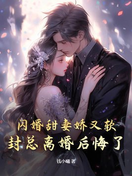 闪婚甜妻娇又软，封总离婚后悔了